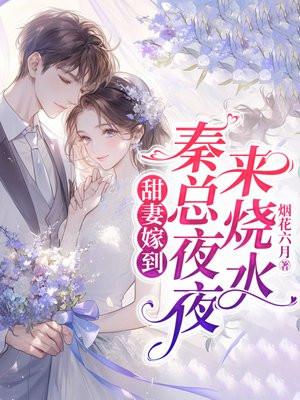 甜妻嫁到秦总夜夜来烧水