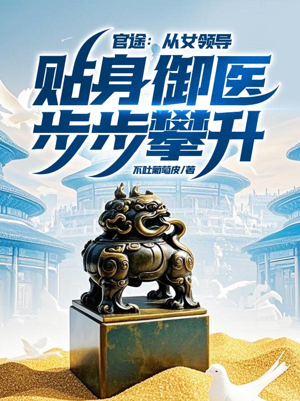 官途从女领导贴身御医步步攀升