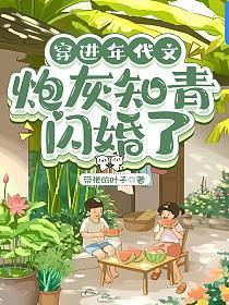 穿进年代文炮灰知青闪婚了 txt