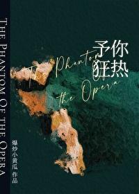 歌剧魅影予你狂热全文免费阅读