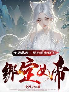 全民养成提前氪金百亿绑定女帝(神豪氪金成仙)