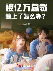 亿万总裁缠上我漫画全集免费观看下拉式