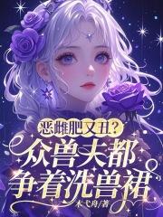 恶雌肥又丑?众兽夫都争着洗兽裙