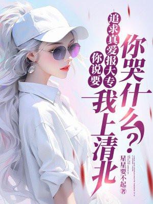 你说要追求真爱报大专,我上清北你哭什么?