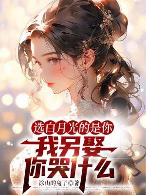 选白月光的是你,我另娶你哭什么