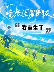 暗恋闺蜜男朋友，我重生了